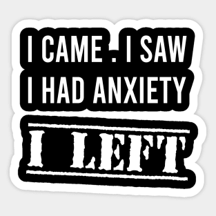 I Came I Saw I Had Anxiety So I Left T Shirt. Sayings Gifts Quote Shirt Funny Graphic Slogan Funny Shirt Outfits T-Shirt Sticker